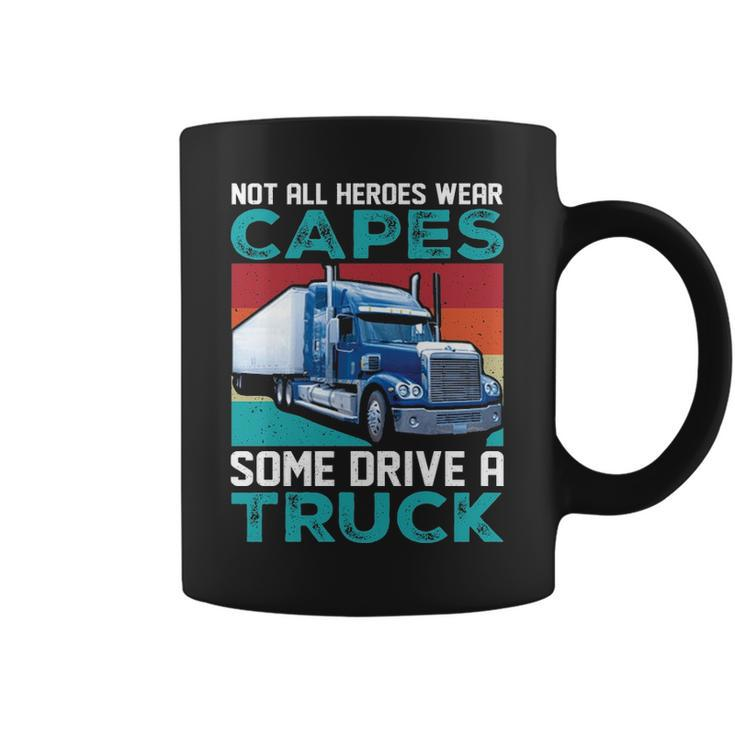 Truck Driver Not All Heroes Wear Capes Some Drive A Truck Coffee Mug