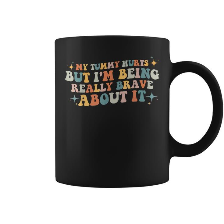 My Tummy Hurts But I'm Being Really Brave About It Retro Coffee Mug