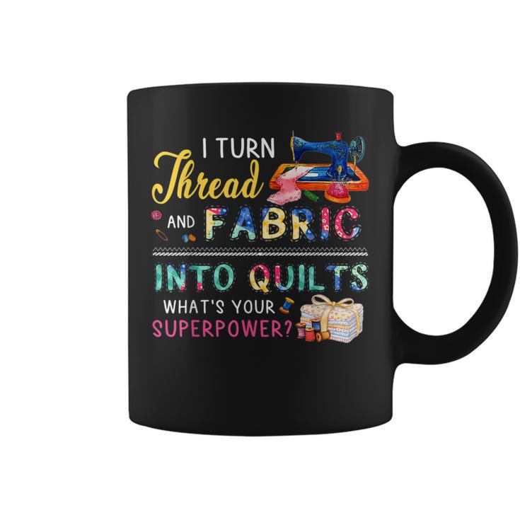 I Turn Thread And Fabric Into Quilts Love Quilting Coffee Mug