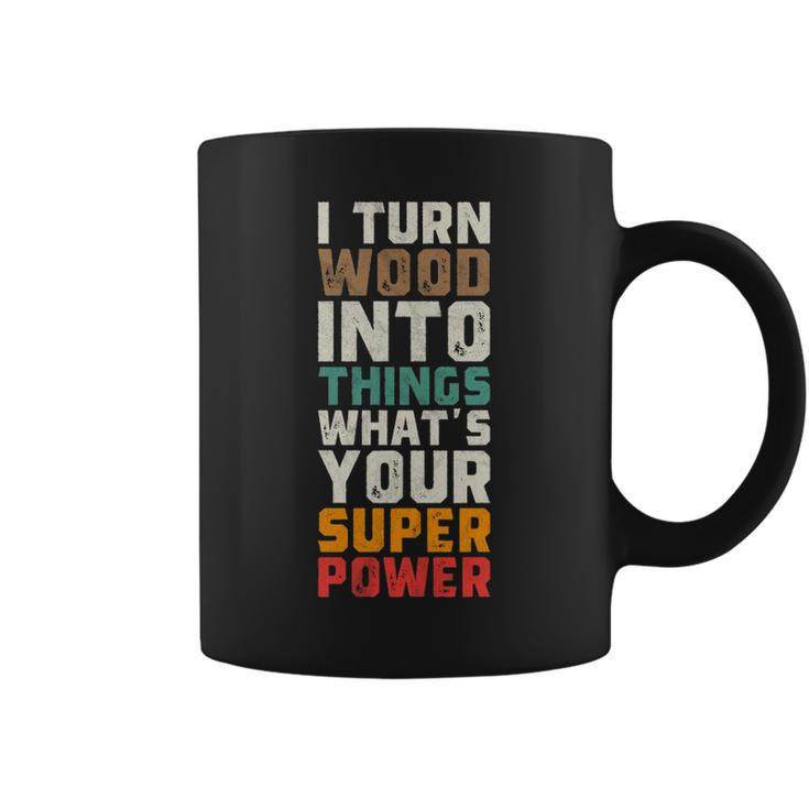 I Turn Wood Into Things Superpower Woodworking Coffee Mug