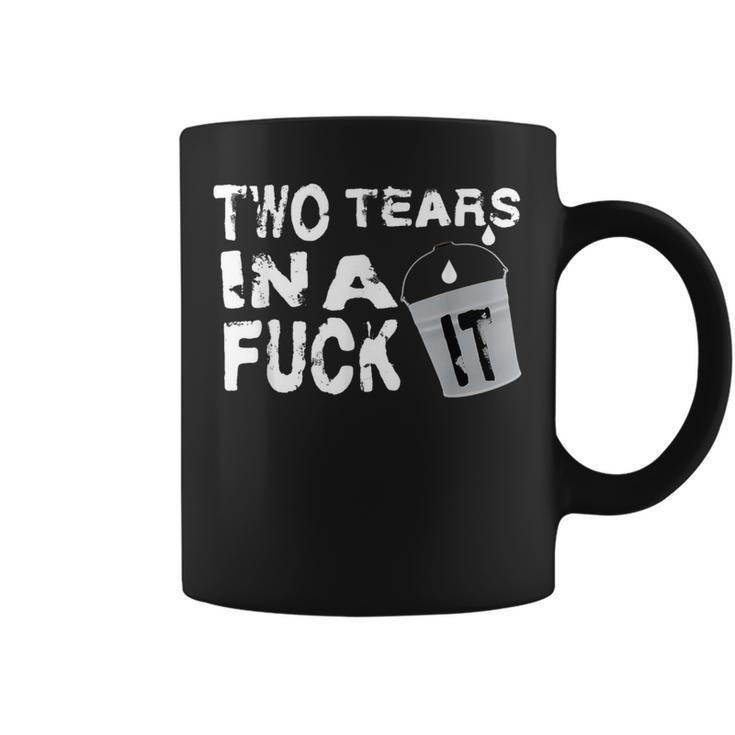 Two Tears In A Bucket Fuck It Quotes Idgaf Coffee Mug