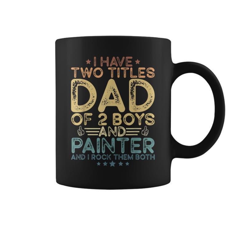 I Have Two Titles Dad Of Two Boys And Painter Father's Day Coffee Mug