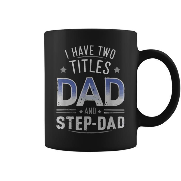 I Have Two Titles Dad And Step-Dad Family Fathers Day Coffee Mug