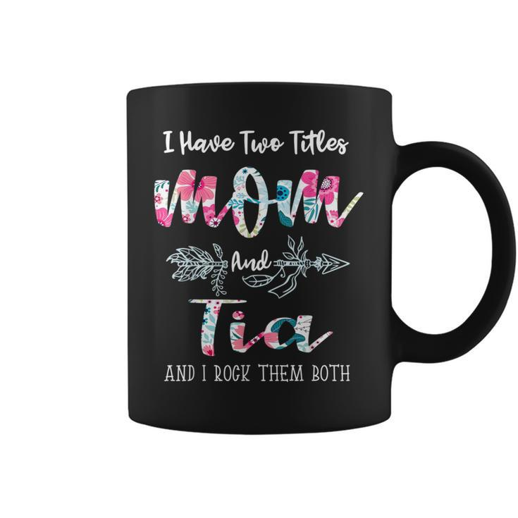 I Have Two Titles Mom And Tia Mother's Day Coffee Mug
