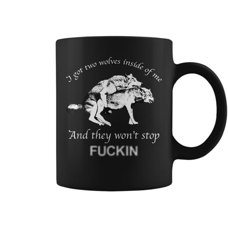 I Have Two Wolves Inside Of Me And They Won't Stop Fvcking Coffee Mug