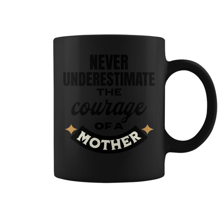 Never Underestimate The Courage Of A Mom Cute Coffee Mug