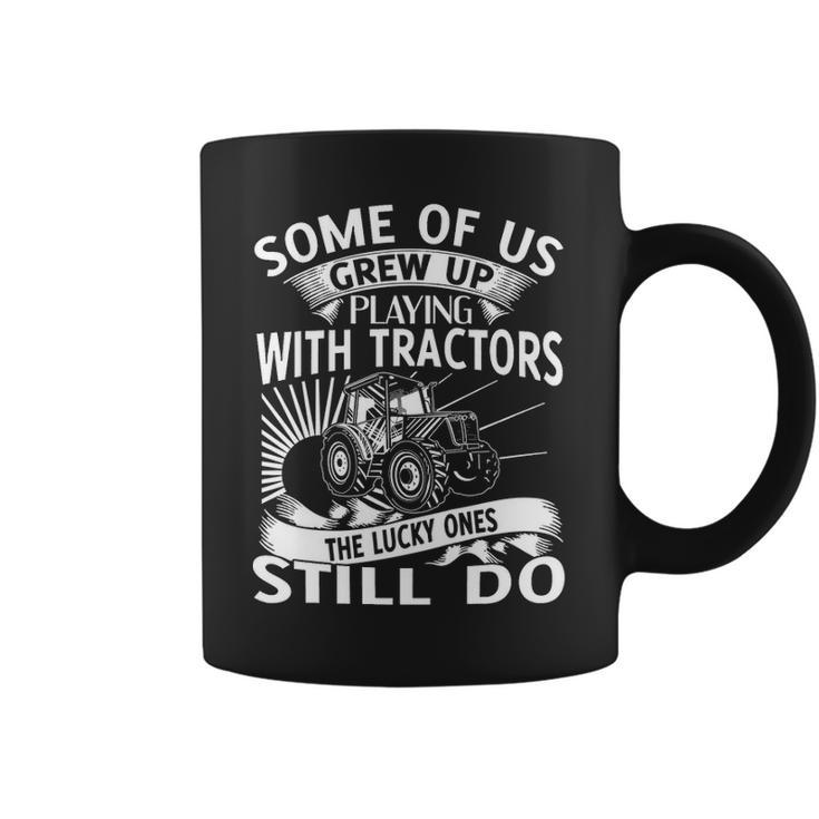 Some Of Us Grew Up Playing With Tractors Coffee Mug