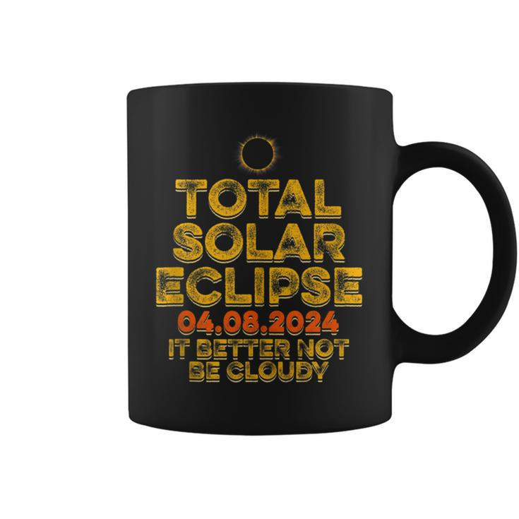 Usa Total Solar Eclipse 2024 It's Better Not Be Cloudy Coffee Mug