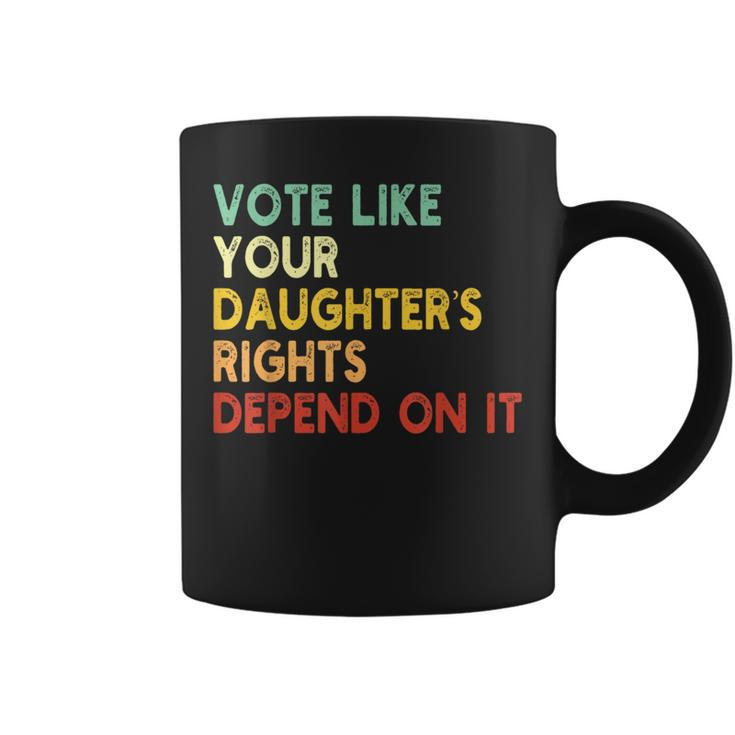 Vote Like Your Daughter’S Rights Depend On It Coffee Mug