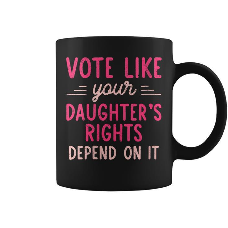 Vote Like Your Daughter’S Rights Depends On It Coffee Mug