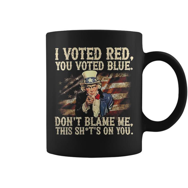 I Voted Red You Voted Blue Don't Blame Me This Shit's On You Coffee Mug