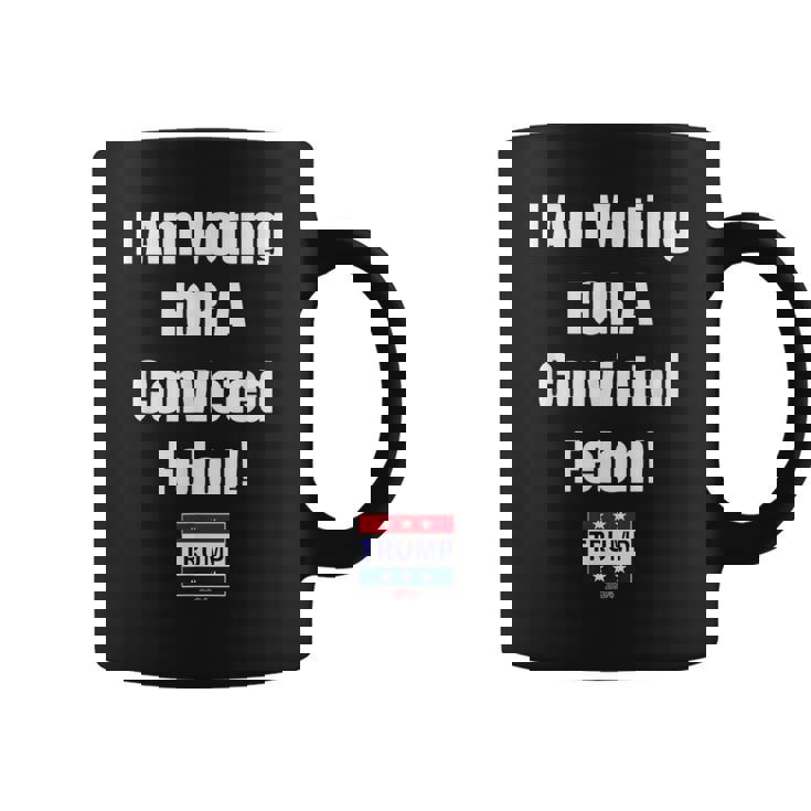 I Am Voting For A Convicted Felon Trump 2024 Coffee Mug