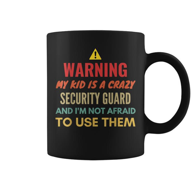 Warning My Kid Is A Crazy Security Guard And I'm Not Afraid Coffee Mug