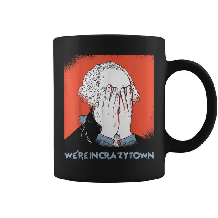 We're In Crazy Town Crazytown George Washington Facepalm Coffee Mug