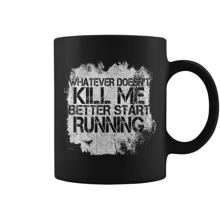 Whatever Doesn't Kill Me Better Start Running Coffee Mug