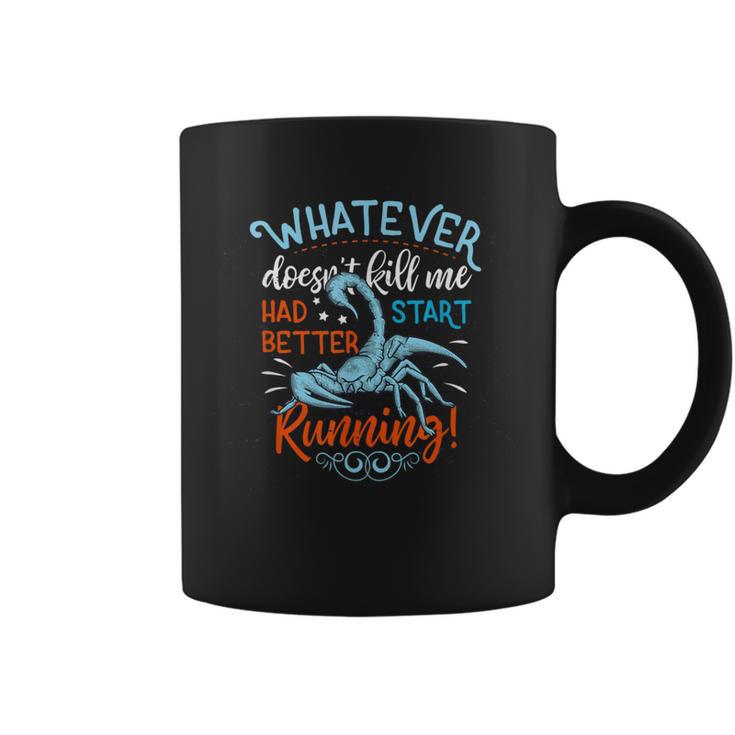 Whatever Doesn't Kill Me Had Better Start Running Scorpion Coffee Mug