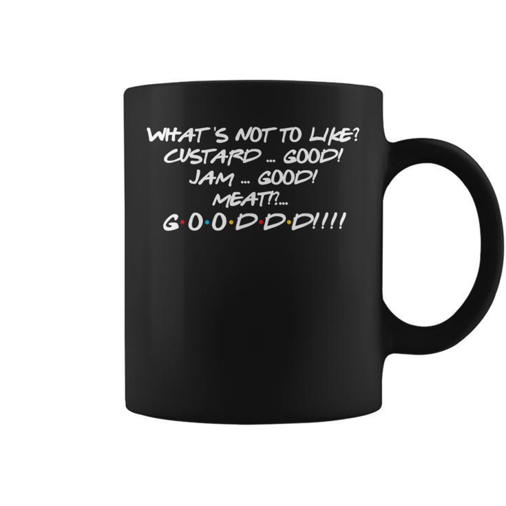 What's Not To Like Custard Jam Meat Good Friend Quote Coffee Mug