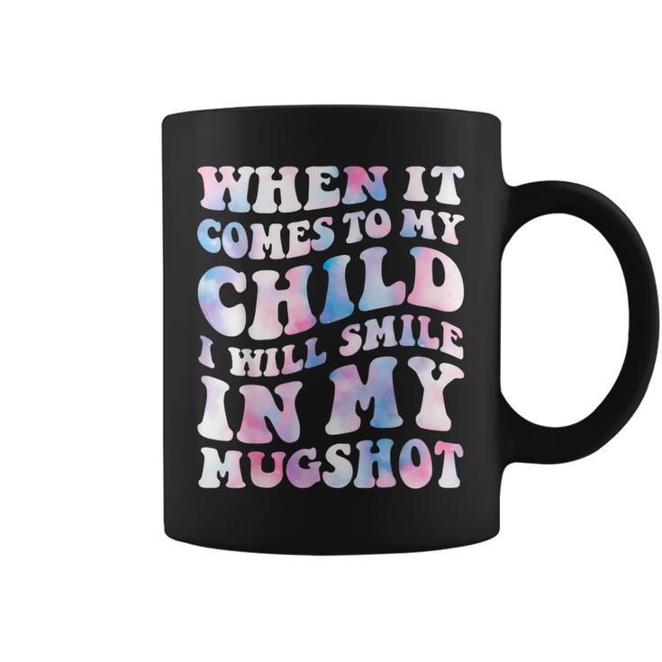 When It Comes To My Child I Will Smile In My Hot For Mom Coffee Mug