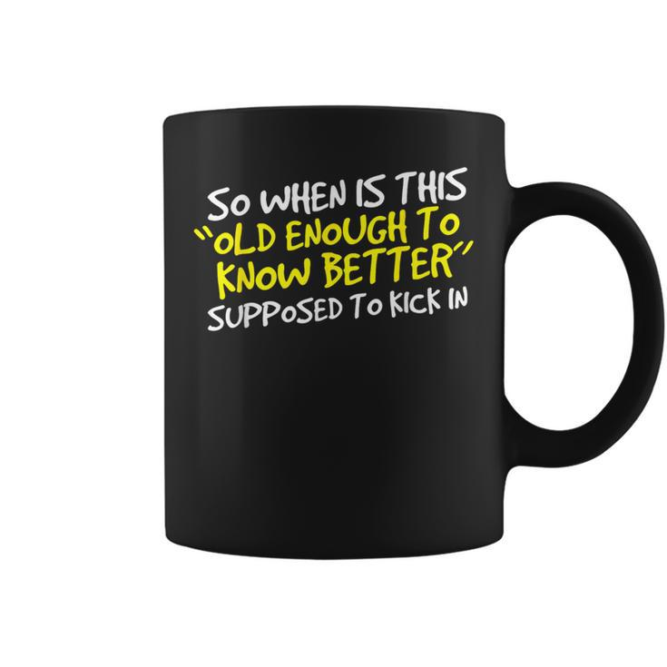 When Does Old Enough To Know Better Kick In Coffee Mug