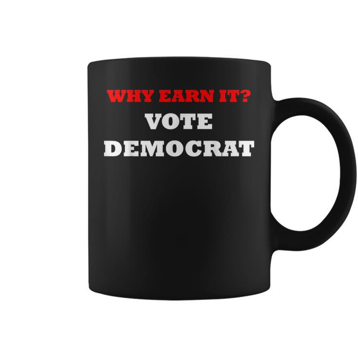 Why Earn It Vote Democrat Anti Democrat Political Coffee Mug