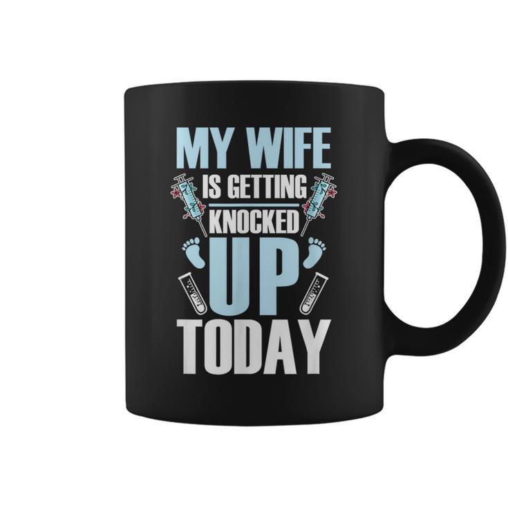 My Wife Is Getting Knocked Up Today Embryo Ivf Coffee Mug