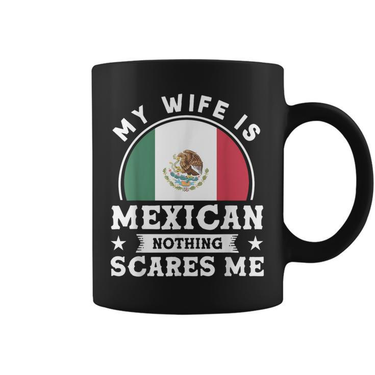 My Wife Is Mexican Nothing Scares Me Proud Mexican Coffee Mug