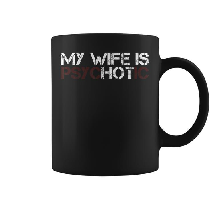My Wife Is Psychotic Sarcasm Coffee Mug