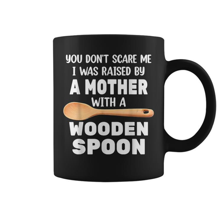 Wooden Spoon You Don't Scare Me I Was Raise By A Mother Coffee Mug