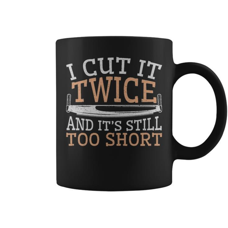 Woodworking Cut It Twice Still Too Short Coffee Mug