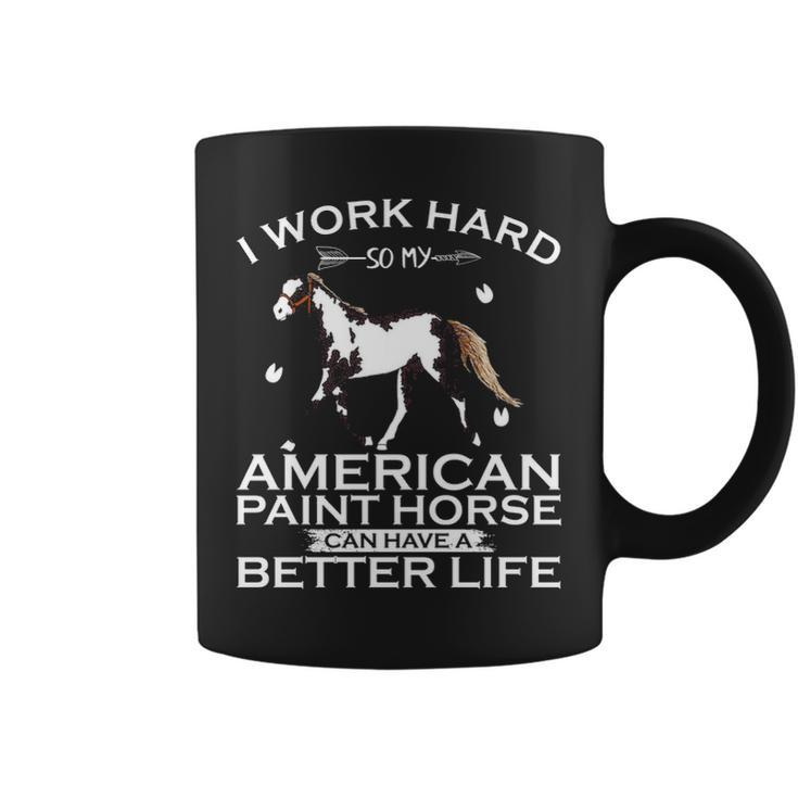 Work Hard So My American Paint Horse Can Have A Better Life Coffee Mug