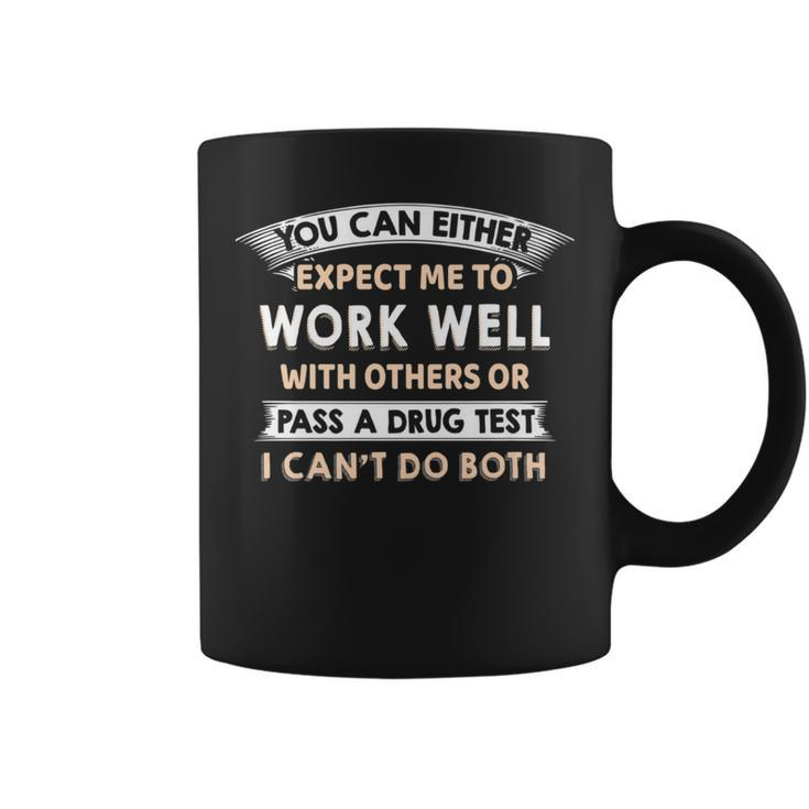 Work Well With Others Or Pass A Drug Test I Can't Do Both Coffee Mug