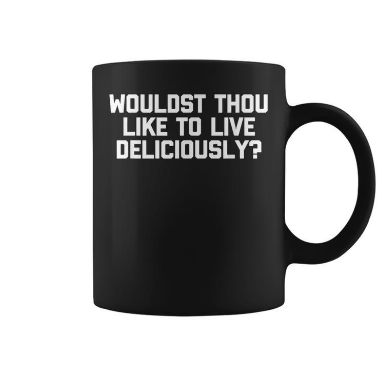 Wouldst Thou Like To Live Deliciously Saying Sarcastic Coffee Mug