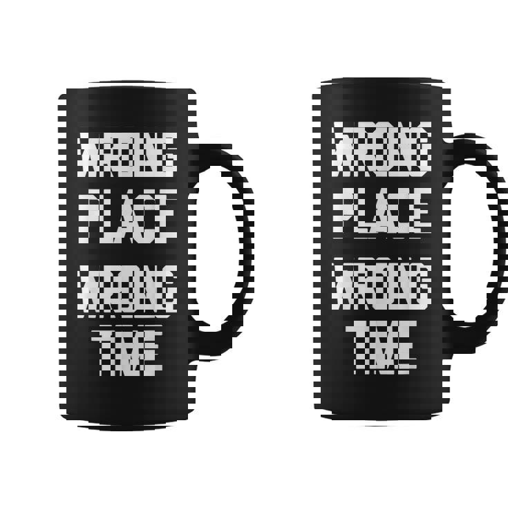 Wrong Place Wrong Time Con Texto En Inglés Wrong Time Taza de café