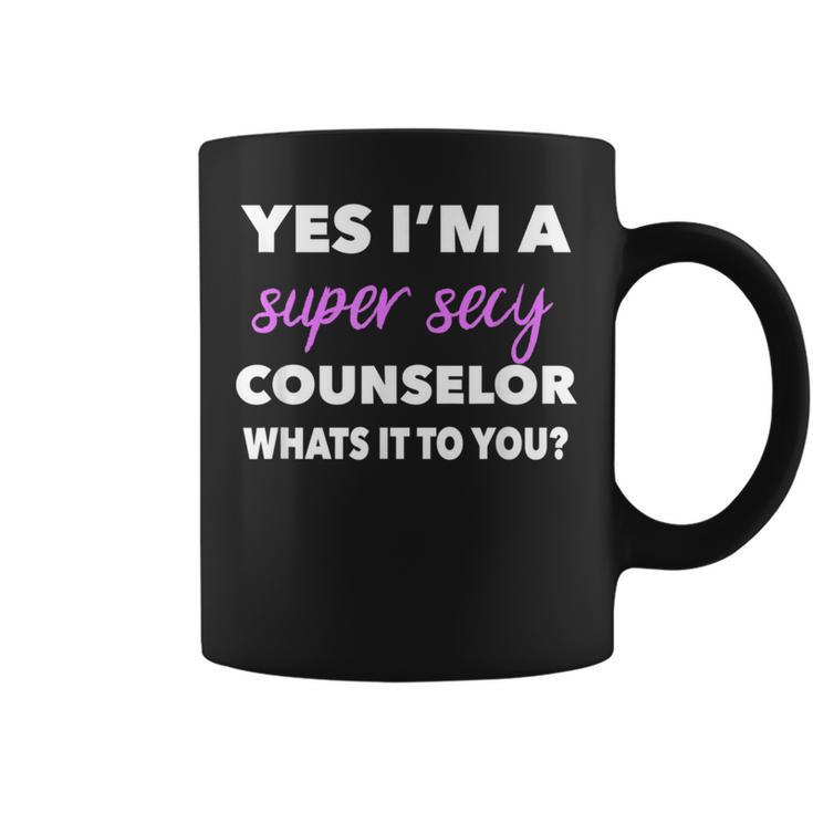Yes I'm A Super Sexy Counselor Whats It To You T Coffee Mug
