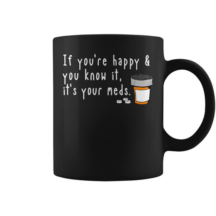 If You're Happy And You Know It It's Your Meds Coffee Mug