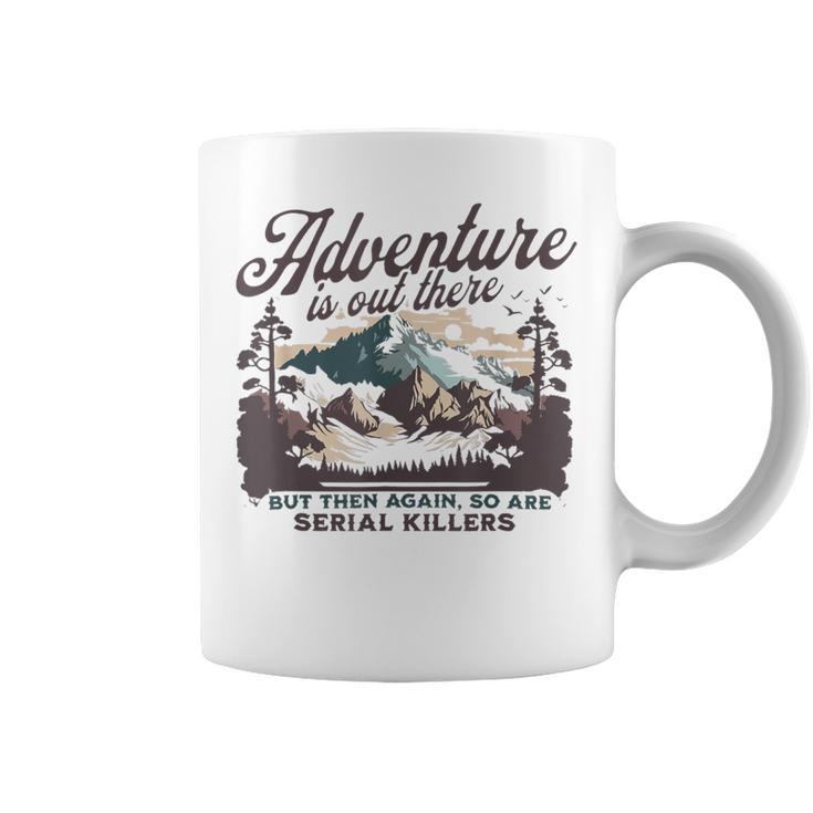 Adventure Is Out There And So Is Serial Killer Coffee Mug - Seseable