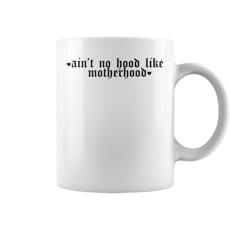 Ain't No Hood Like A Motherhood  Coffee Mug