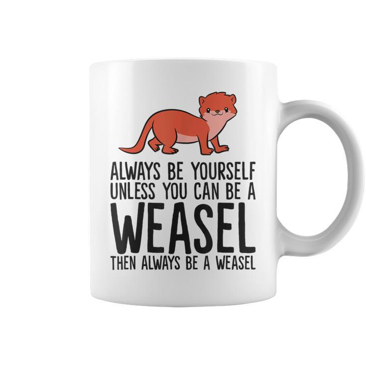 Always Be Yourself Unless You Can Be A Weasel Coffee Mug