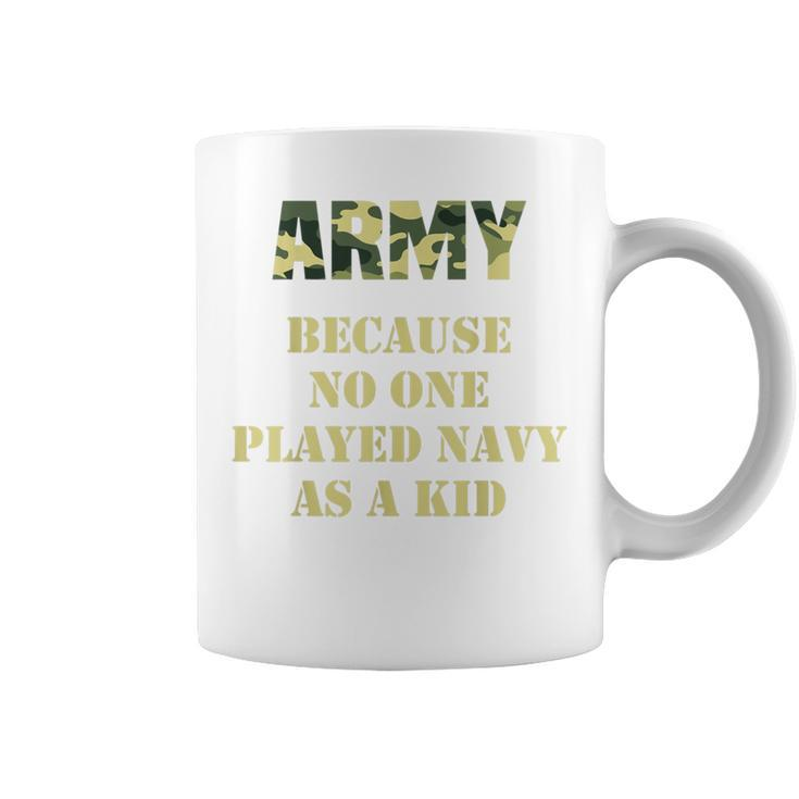 Army Because No One Ever Played Navy As A Kid Army Says Coffee Mug
