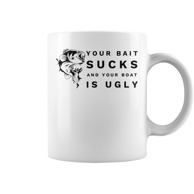 Your Bait Sucks And Your Boat Is Ugly Fishing Coffee Mug