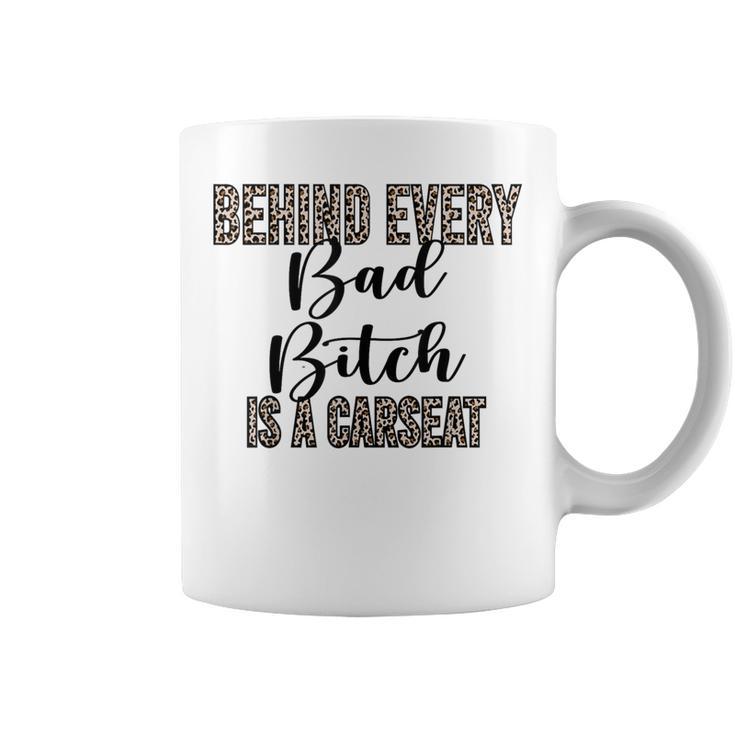 Behind Every Bad Bitch Is A Car Seat Leopard Mom Coffee Mug