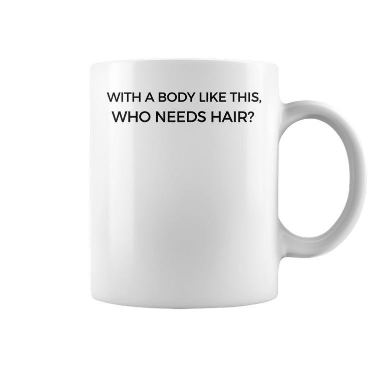 With A Body Like This Who Needs Hair For Bald Dad Coffee Mug