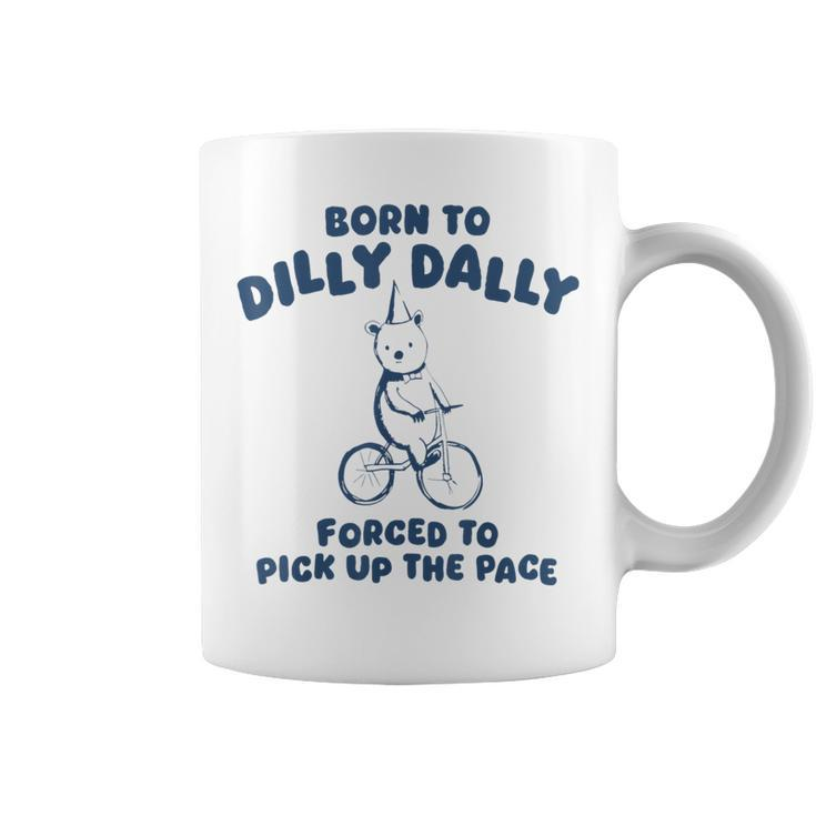 Born To Dilly Dally Forced To Pick Up The Pace Meme Coffee Mug