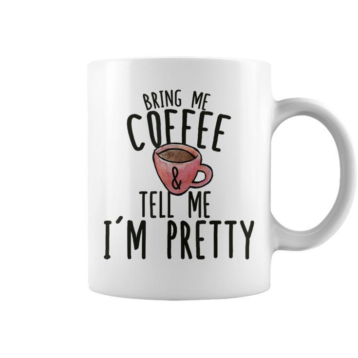 Bring Me Coffee And Tell Me I'm Pretty Coffee Mug