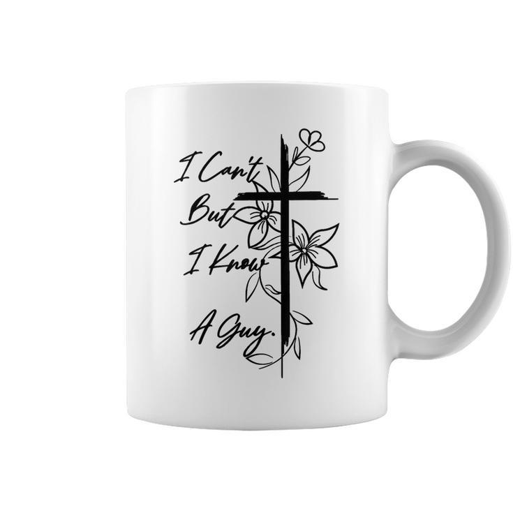 I Can't But I Know A Guy Flower Cross Christian Faith Coffee Mug