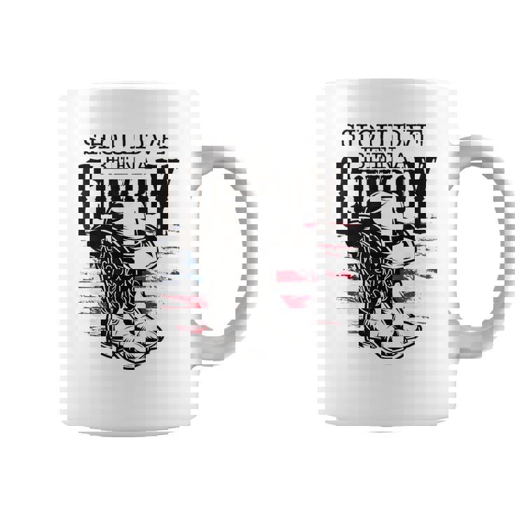 Cowboys Hat Boots I Should Have Been Cowboy Coffee Mug