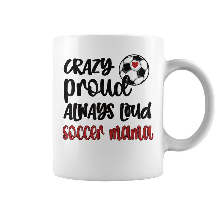 Crazy Proud Soccer Mom Soccer Mama Soccer Player Mom Coffee Mug