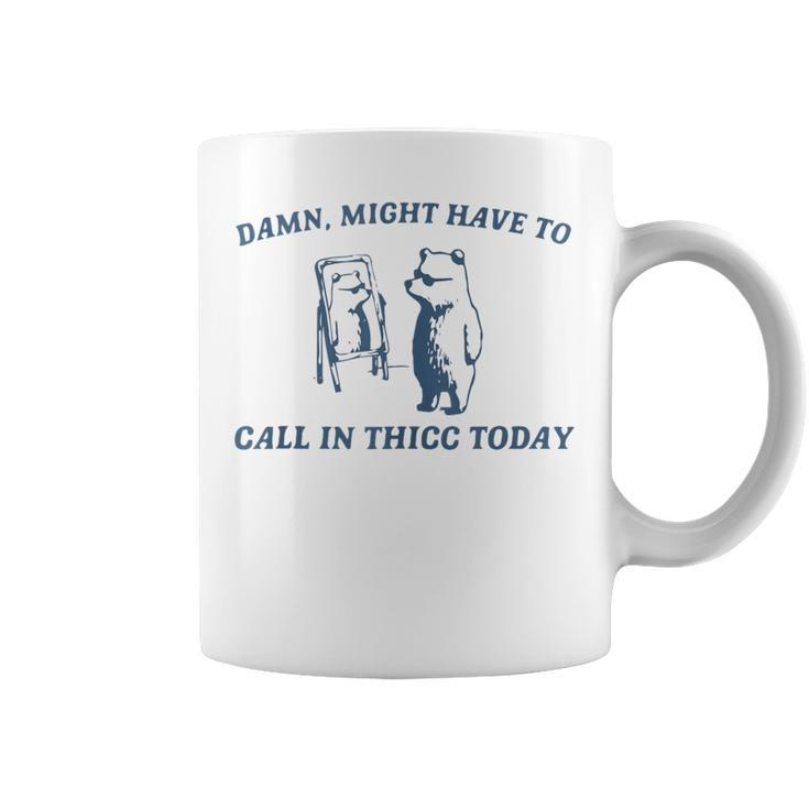 Damn Might Have To Call In Thicc Today Bear Retro Vintage Coffee Mug