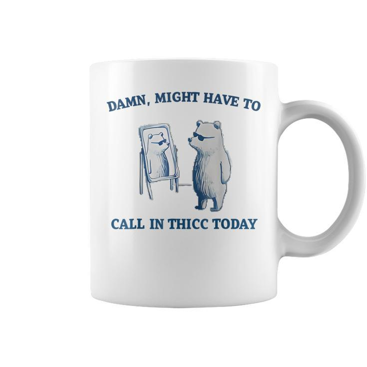 Damn Might Have To Call In Thicc Today Meme Coffee Mug