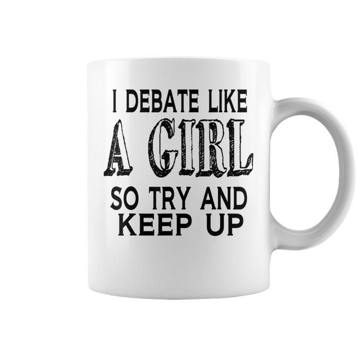 I Debate Like A Girl Try And Keep Up Debate Coffee Mug